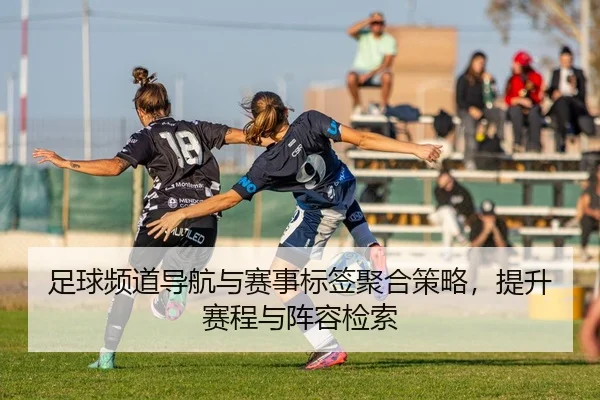 足球频道导航与赛事标签聚合策略，提升赛程与阵容检索 | leyu