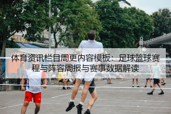 体育资讯栏目周更内容模板：足球篮球赛程与阵容周报与赛事数据解读